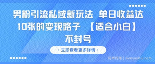 男粉引流私域新玩法，单日收益达10张的变现路子 【适合小白】不封号
