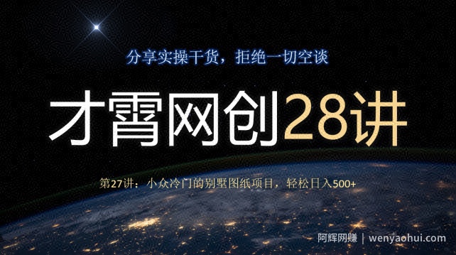 才霄网创28讲第27讲：小众冷门的别墅图纸项目，轻松日入500+