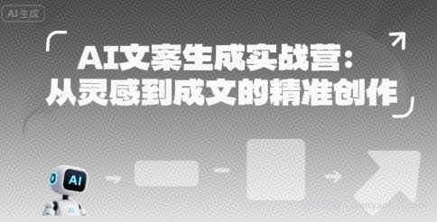 AI文案生成实战营：从灵感到成文的精准创作
