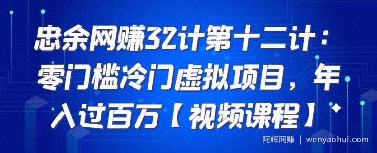 忠余网创32计第十二计：零门槛冷门虚拟项目，年入过百万【视频课程】