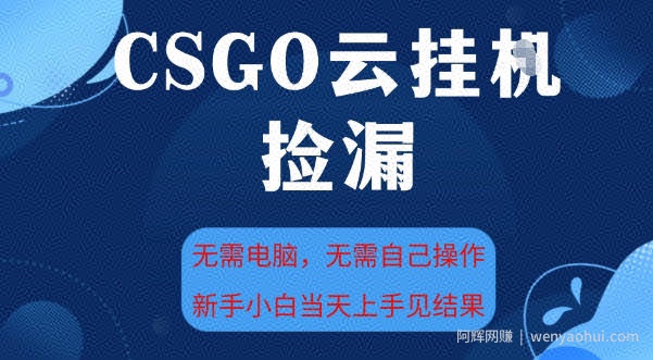 CSGO云挂G全自动捡漏，最新独家玩法，无需电脑操作，新手小白日入5张+【揭秘】