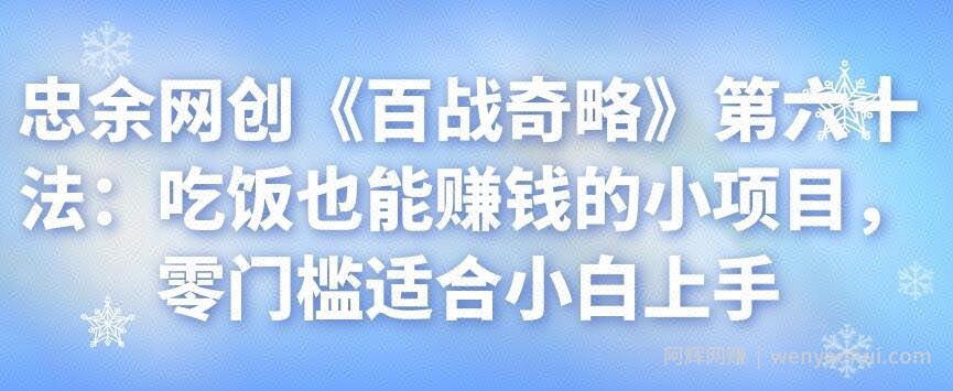忠余网创《百战奇略》第六十法：吃饭也能賺米的小项目，零门槛适合小白上手