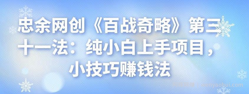 忠余网创《百战奇略》第三十一法：纯小白上手项目，小技巧賺米法