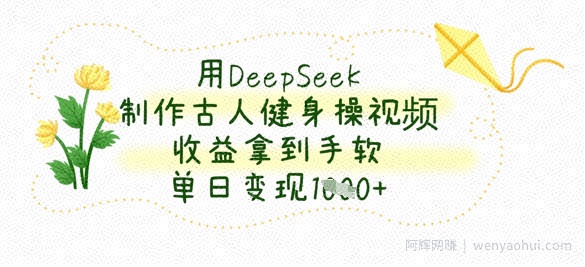 用DeepSeek制作古人健身操视频，收益拿到手软，单日变现数张