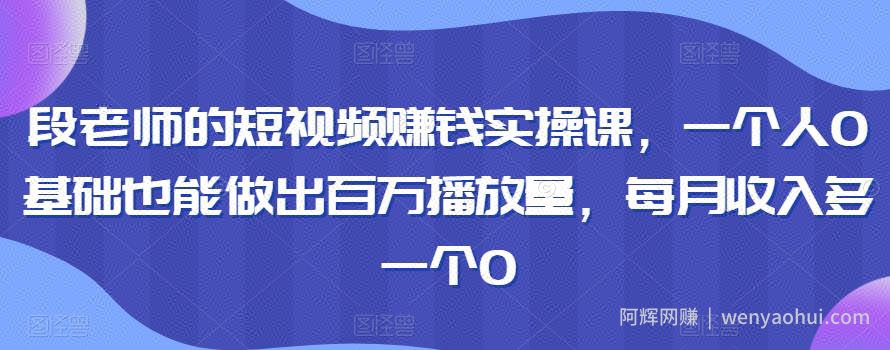 段老师的短视频賺米实操课，一个人0基础也能做出百万播放量，每月收入多一个0