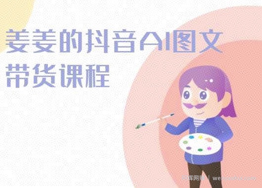 姜姜的抖音AI图文带货课程-姜姜抖音2024