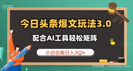 今日头条爆文玩法3.0  配合AI工具轻松矩阵    小白也能日入3张