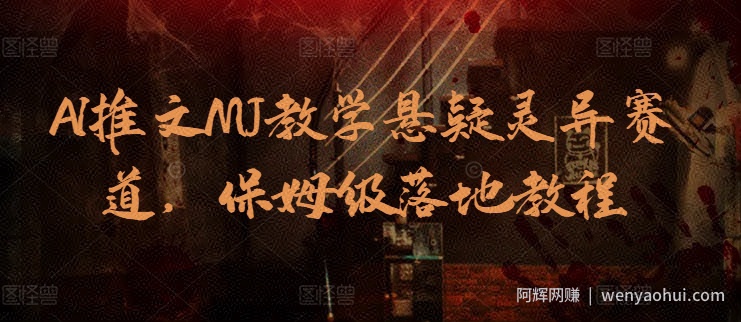AI推文MJ教学悬疑灵异赛道，保姆级落地教程