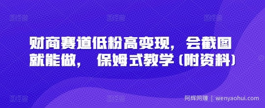 财商赛道低粉高变现，会截图就能做， 保姆式教学(附资料)