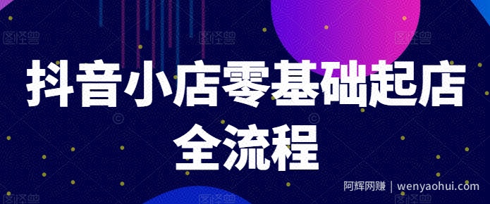 抖音小店零基础起店全流程，快速打造单品爆款技巧、商品卡引流模式与推流算法等