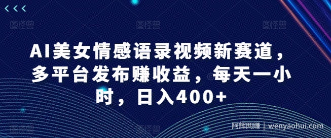 AI美女情感语录视频新赛道,多平台发布赚收益,每天一小时,日入400+【揭秘】