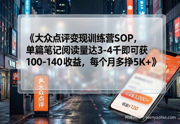大众点评变现训练营SOP，单篇笔记阅读量达3-4千即可获100-140收益，每个月多挣5K+