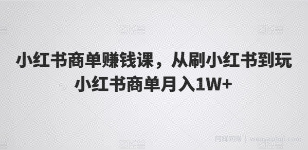 小红书商单賺米课，从刷小红书到玩小红书商单月入1W+
