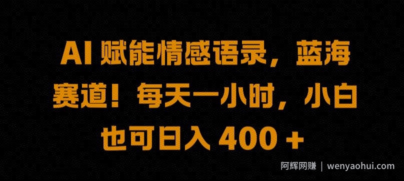 AI 赋能情感语录，蓝海赛道!每天一小时，小白也可日入 400 + 【揭秘】