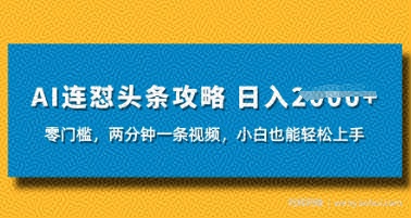 AI连怼头条新玩法，2分钟一条，0门槛直接上手，小贝也能日入数张