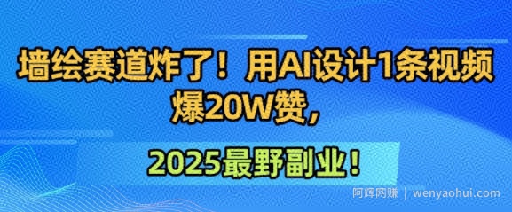 墙绘赛道炸了！用AI设计1条视频爆20W赞，2025最野副业！