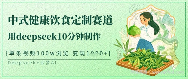 爆火中式健康饮食定制赛道,用deepseek10分钟制作,单条视频100w浏览,单日变现多张