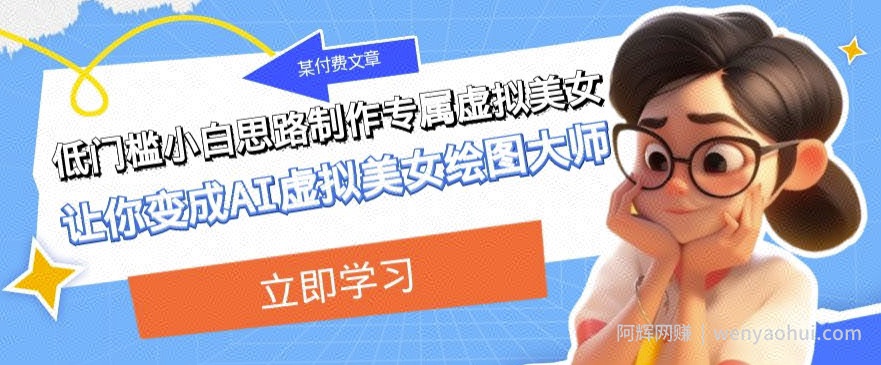 某公众号付费文章：低门槛小白思路制作专属虚拟美女让你变成AI虚拟美女绘图大师