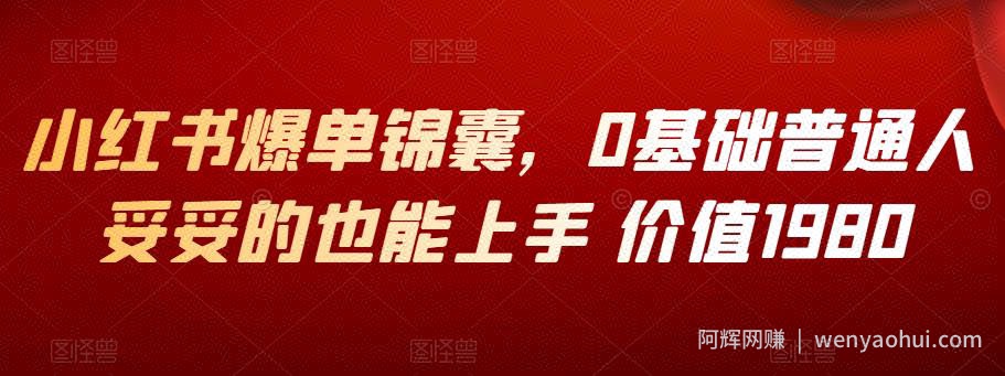 小红书爆单锦囊，0基础普通人妥妥的也能上手 价值1980