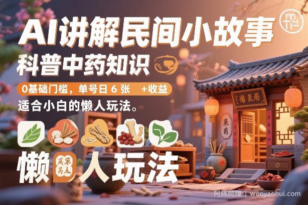 AI讲解民间小故事，科普中药知识，0基础门槛，单号日6张+收益，适合小白的懒人玩法