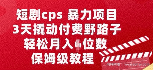 短剧cps暴力项目，3天撬动付费野路子，有人偷偷月入五位数，保姆级教程