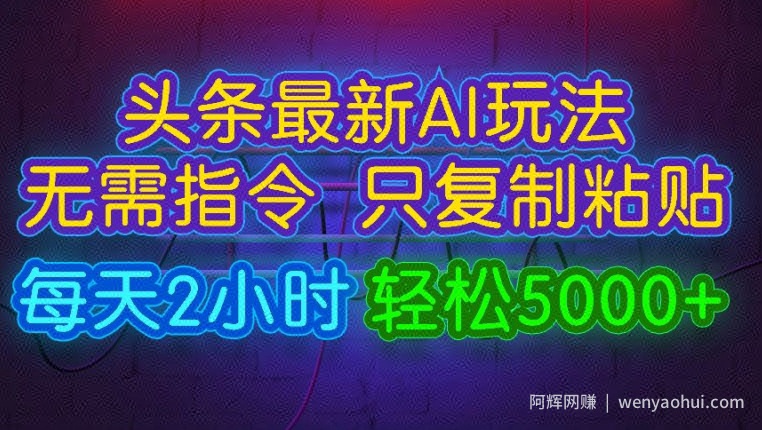 今日头条最新AI玩法 无需指令只复制粘贴，每天2小时 轻松月入5000+