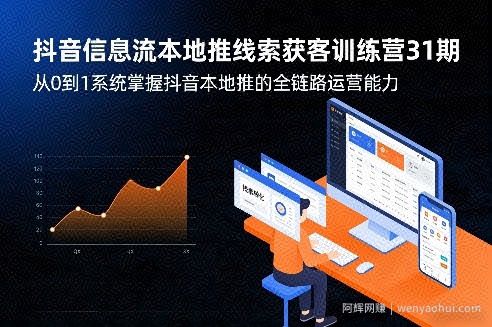抖音信息流本地推线索获客训练营31期，从0到1系统掌握抖音本地推的全链路运营能力（更新0421）