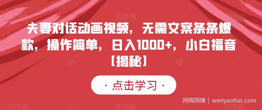 夫妻对话动画视频，无需文案条条爆款，操作简单，日入1000+，小白福音【揭秘】