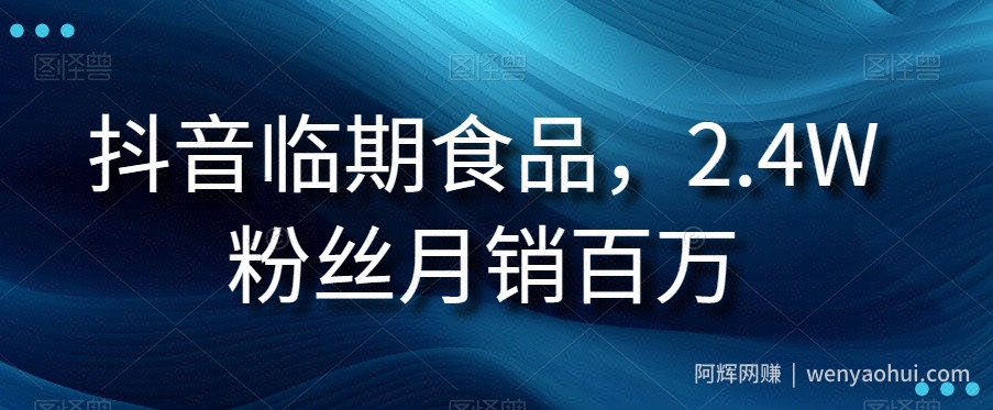 抖音临期食品项目，2.4W粉丝月销百万【揭秘】