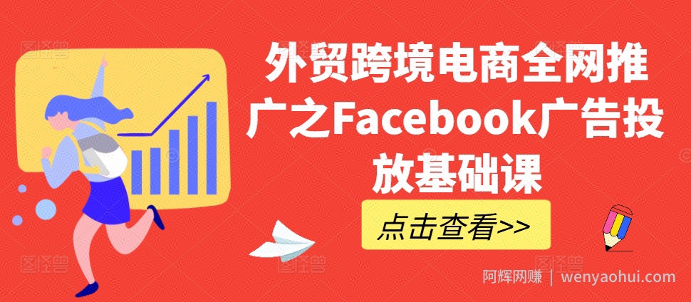 外贸跨境电商全网推广之Facebook广告投放基础课
