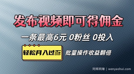 视频代发，发布视频即可得佣金，一条视频最高6元，0投入0粉丝，会发视频就行