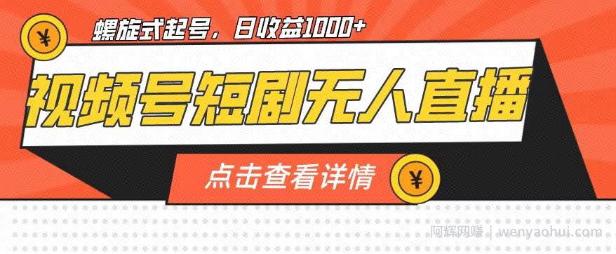 视频号短剧无人直播，螺旋起号，单号日收益1000+【揭秘】