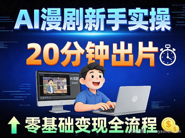 AI漫剧新手实操：20分钟出片不崩人设，零基础涨粉变现全流程