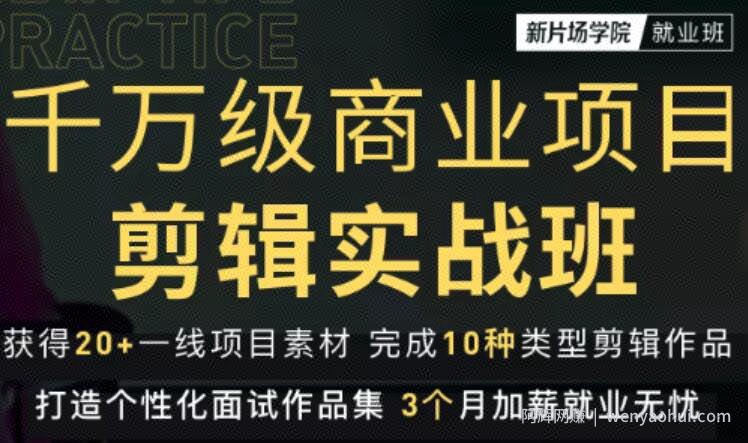 新片场学院千万级商业项目剪辑实战班，做剪辑不在业余，价值7800元