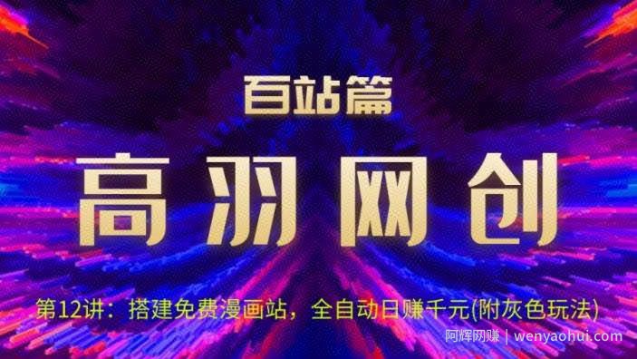 高羽网创百站篇第12讲：搭建免费漫画站，全自动日入过千(灰)【视频课程】