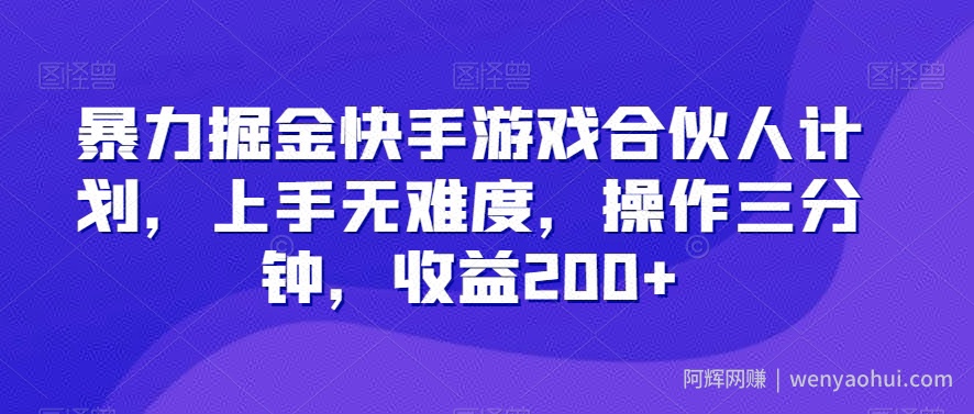 暴力掘金快手游戏合伙人计划，上手无难度，操作三分钟，收益200+