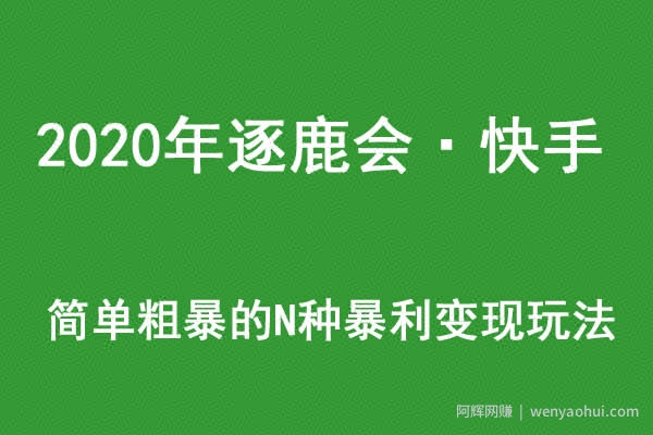 2020年逐鹿会·快手简单粗暴的N种暴利变现玩法（线下课程录音-收费12800元）