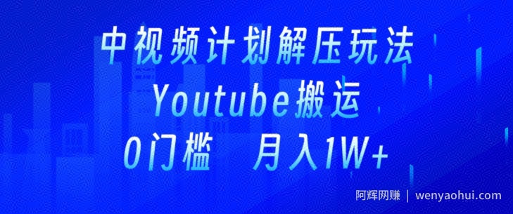 中视频计划全新玩法，一键搬运油管解压视频，多平台发布赚取收益