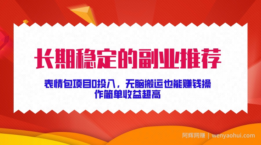 长期稳定的副业推荐，表情包项目0投入，无脑搬运也能賺米，操作简单收益超高