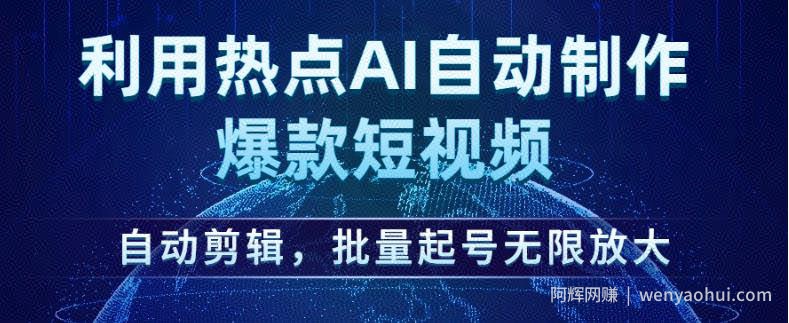 利用热点AI自动制作爆款短视频，自动剪辑，批量起号无限放大【揭秘】