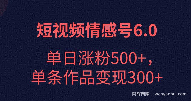 短视频情感项目6.0，单日涨粉以5000+，单条作品变现300+
