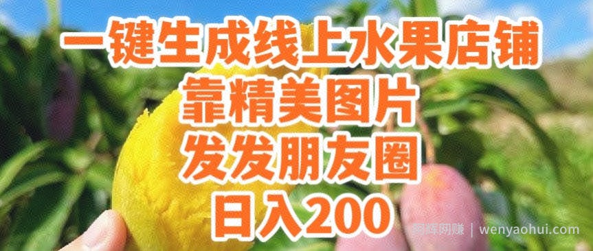 一键生成线上水果店，靠精美图片发发朋友圈，也能日入200