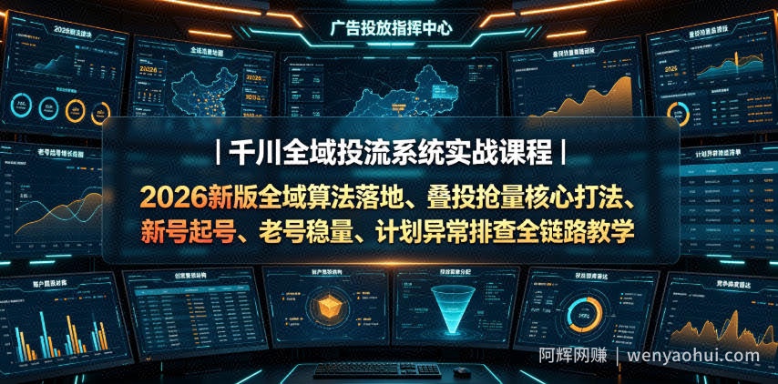 千川全域投流系统实战课程｜2026新版全域算法落地、叠投抢量核心打法、新号起号、老号稳量、计划异常排查全链路教学