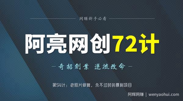阿亮网创72计第55计：老照片修复，永不过时的暴利项目