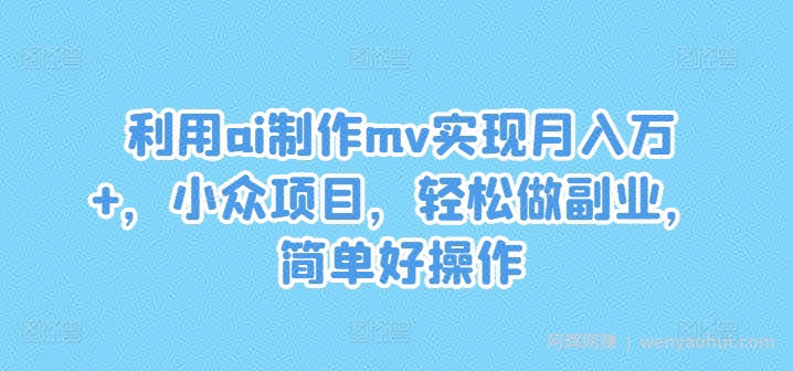 利用ai制作mv实现月入万+，小众项目，轻松做副业，简单好操作【揭秘】