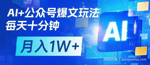 AI+公众号爆文玩法，每天十分钟，批量矩阵操作，月入1W+