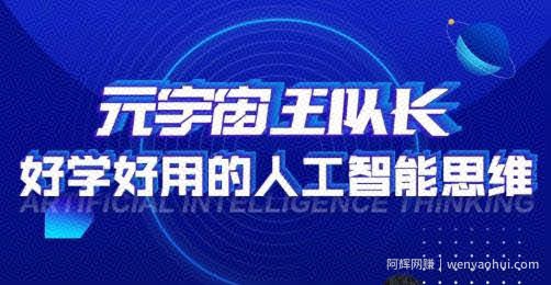 元宇宙王队长·好学好用的人工智能课，通过简单清晰的实操，理解人工智能如何科学高效的应用