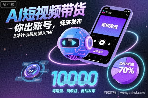 AI短视频带货，你出账号，我来发布，B站计划最高躺入1W【揭秘】