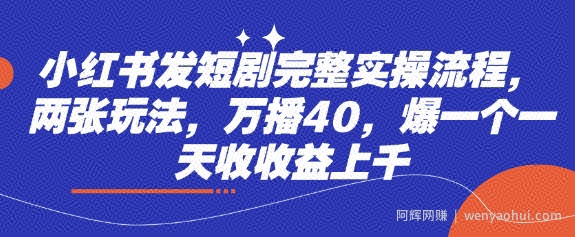 小红书发短剧完整实操流程，两张玩法，万播40，爆一个一天收收益上千