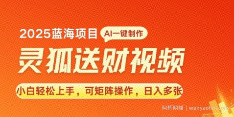 2025蓝海赛道灵狐送财，AI一键生成，小白轻松上手，可矩阵操作，日入多张